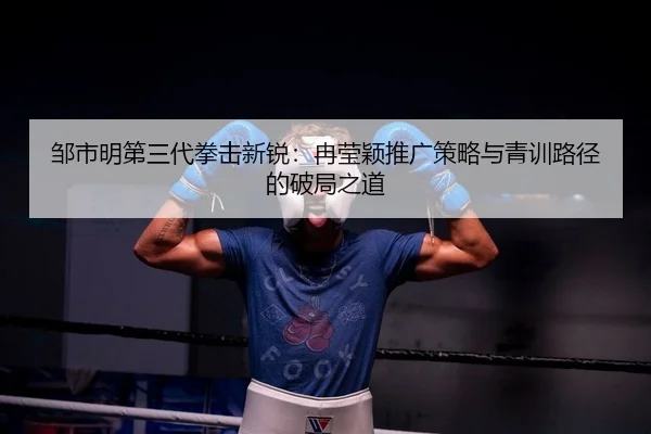 zou-shi-ming-di-san-dai-quan-ji-xin-rui-ran-ying-ying-tui-guang-ce-lve-yu-qing-xun-lu-jing-de-po-ju-zhi-dao-2-785.jpg